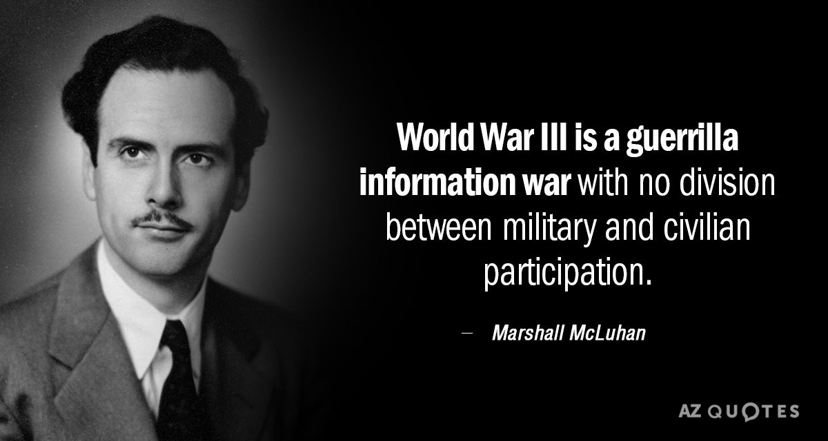 Click image for larger version  Name:	Quotation-Marshall-McLuhan-World-War-III-is-a-guerrilla-information-war-with-no-80-85-51.jpg Views:	0 Size:	98.6 KB ID:	506946
